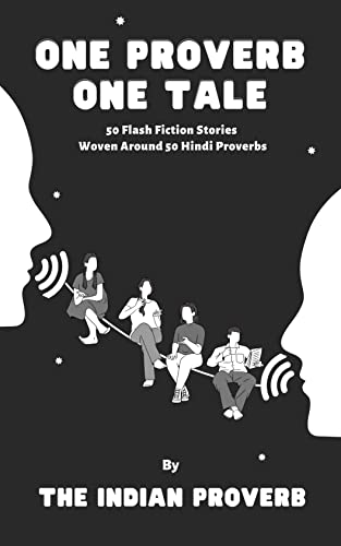 ONE PROVERB ONE TALE: 50 Flash Fiction Stories Woven around 50 Hindi Proverbs 