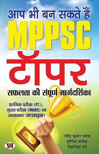 Aap Bhi Ban Sakte Hain MPPSC Topper : The Complete Guide to Success (Useful for P.T. Mains and Interview)
