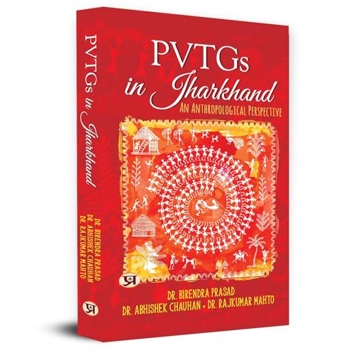 PVTGs In Jharkhand: An Anthropological Perspective (Particularly Vulnerable Tribal Groups)