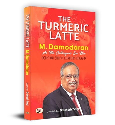 The Turmeric Latte: M. Damodaran As His Colleagues See Him | An Exceptional Story of Exemplary Leadership