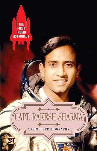 The First Indian Astronaut—Capt. Rakesh Sharma: A Complete Biography