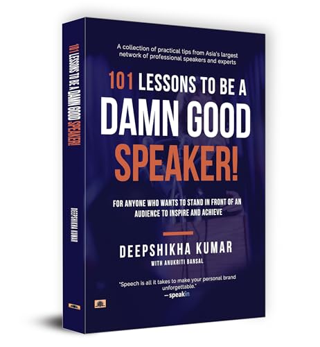 101 Lessons To Be A Damn Good Speaker! (for Anyone Who Wants to Stand in Front of an Audience to Inspire and Achieve)