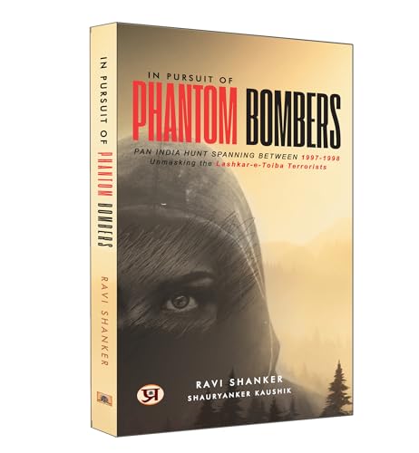 In Pursuit of Phantom Bombers : Pan India Hunt Spanning Between 1997-1998 Unmasking The Lashker-E-Taiba Terrorists