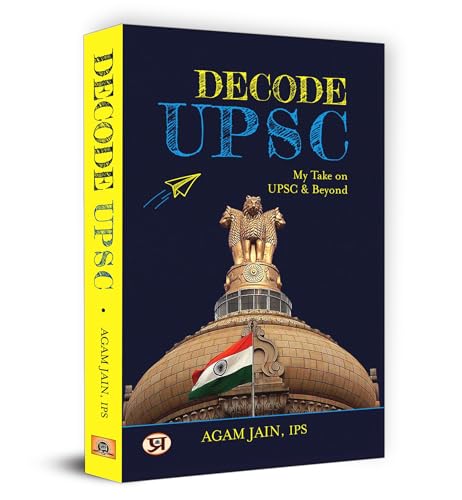 Decode UPSC: My Take On UPSC & Beyond by Agam Jain, IPS: Insights from a Civil Services Officer