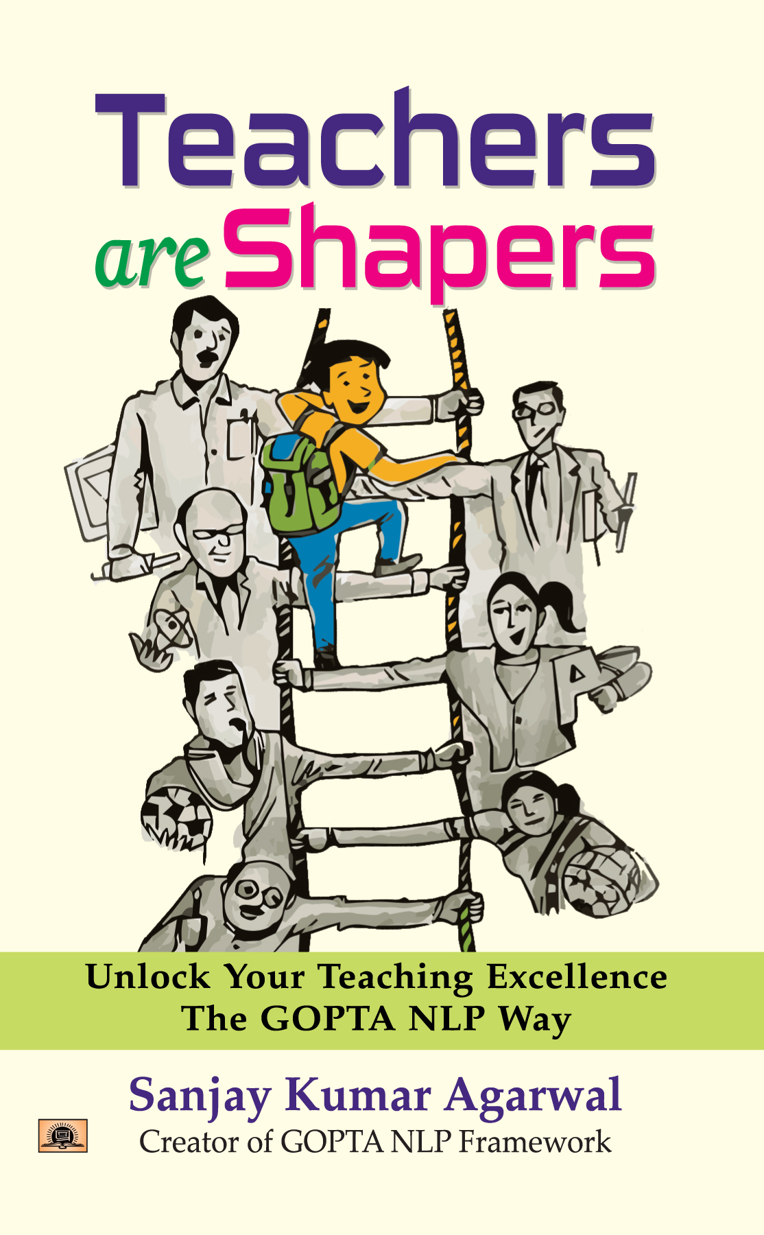 Teachers are Shapers: Unlock Your Teaching Excellence The GOPTA NLP Way