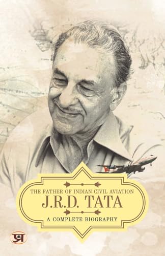 JRD Tata: A Comlete Biography - The Father of Indian Civil Aviation