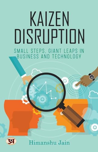Kaizen Disruption: Small Steps, Giant Leaps In Business and Technology | How to Apply The Japanese Philosophy of Kaizen To Your Small Business