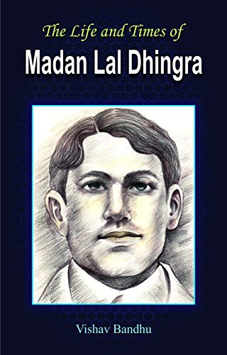 The Life and Times of Madan Lal Dhingra