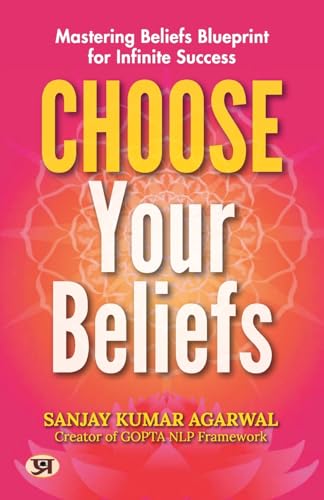 Choose Your Beliefs : Mastering Beliefs Blueprint for Infinite Success | Sanjay Kumar Agarwal