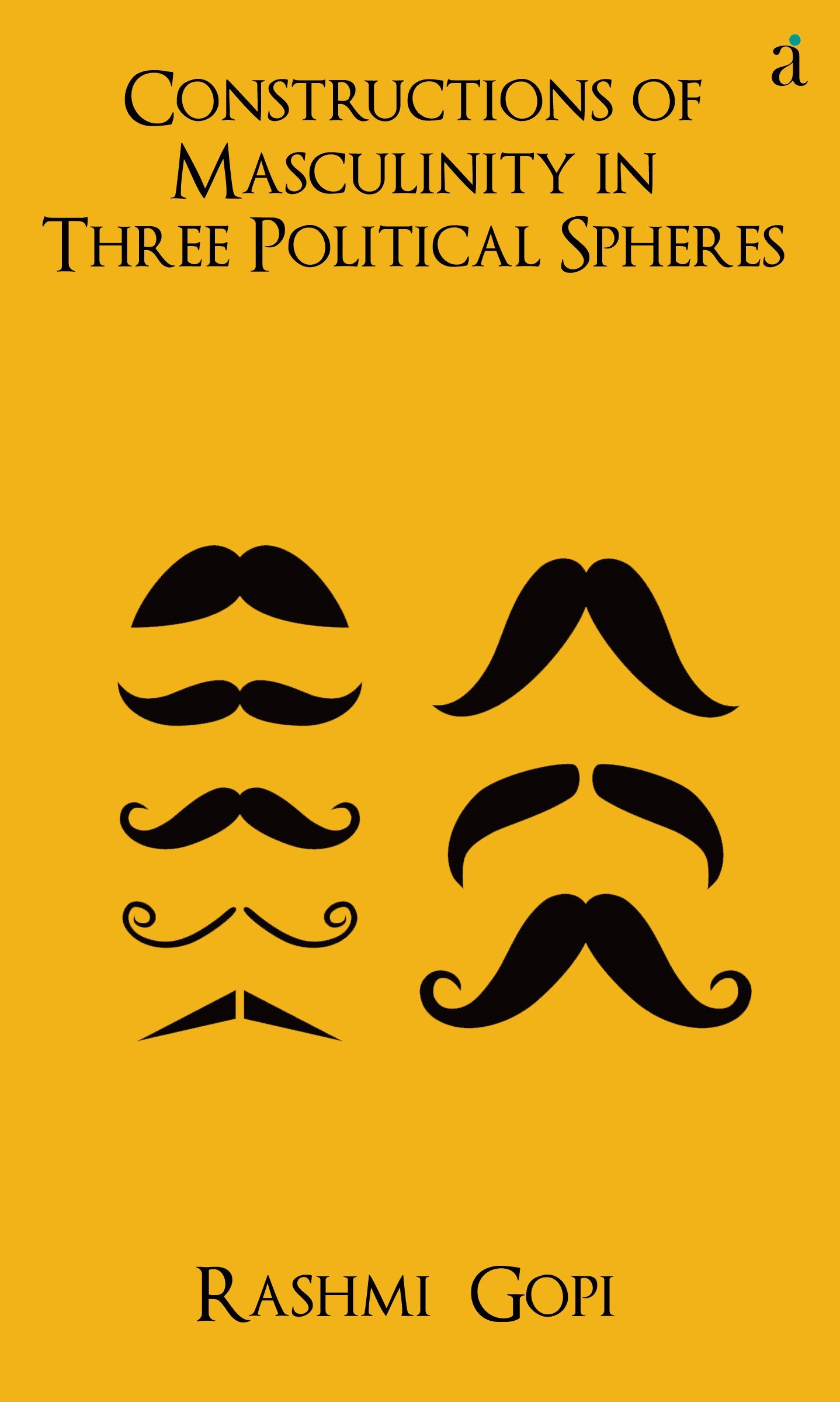 CONSTRUCTIONS OF MASCULINITY IN CONTEMPORARY KERALA A STUDY OF THREE POLITICAL SPHERES